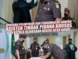Upacara Pelantikan dan Pengambilan Sumpah jabatan Asisten Tindak Pidana Khusus dan Kepala Kejaksaan Negeri Aceh Barat